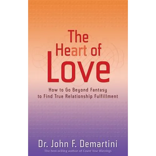 The Heart of Love: How to Go Beyond Fantasy to Find True Relationship Fulfillment - Paperback