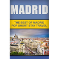 Madrid: The Best Of Madrid For Short Stay Travel - Paperback
