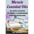 Miracle Essential Oils: 25 Smellgoods To Make a Handmade Soap & Skincare - Paperback