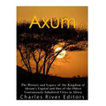 Axum: The History and Legacy of the Kingdom of Aksum's Capital and One of the Oldest Continuously Inhabited Cities in Africa - Paperback