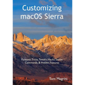 Customizing macOS Sierra: Fantastic Tricks, Tweaks, Hacks, Secret Commands, & Hidden Features - Paperback