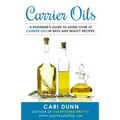 Carrier Oils: A beginner's guide to using over 40 carrier oils in bath and beauty recipes. - Paperback