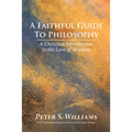 A Faithful Guide to Philosophy: A Christian Introduction to the Love of Wisdom - Paperback