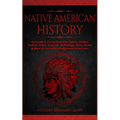 Native American History: Accurate & Comprehensive History, Origins, Culture, Tribes, Legends, Mythology, Wars, Stories & More of The Native Indigenous - Paperback
