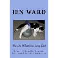 The Do What You Love Diet: Finally, Finally, Finally Feel Good in Your Own Skin - Paperback