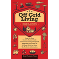 Off Grid Living 2022-2023: Step-By-Step Back to Basics Guide To Become Completely Self Sufficient in 30 Days With the Most Up-To-Date Information - Paperback