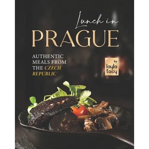 Lunch in Prague: Authentic Meals from the Czech Republic - Paperback