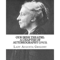 Our Irish Theatre: A Chapter of Autobiography (1913). By: Lady Gregory: Theater, Ireland - Paperback