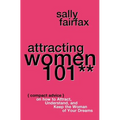 Attracting Women 101: Compact Advice on How to Attract, Understand, and Keep the Woman of Your Dreams, Mr. Pickup Artist! - Paperback