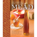 The Complete Guide to Making Mead: The Ingredients, Equipment, Processes, and Recipes for Crafting Honey Wine - Paperback
