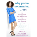 Why You're Not Married . . . Yet: The Straight Talk You Need to Get the Relationship You Deserve - Paperback
