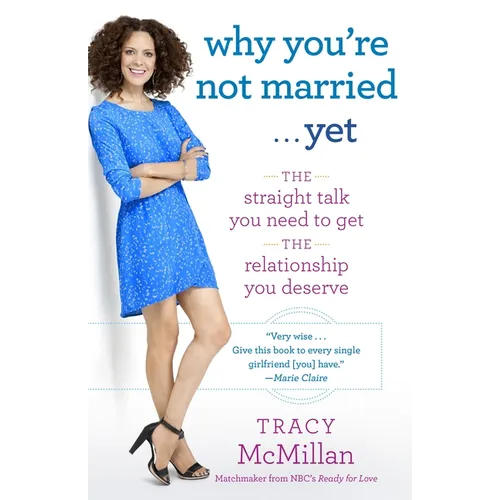 Why You're Not Married . . . Yet: The Straight Talk You Need to Get the Relationship You Deserve - Paperback