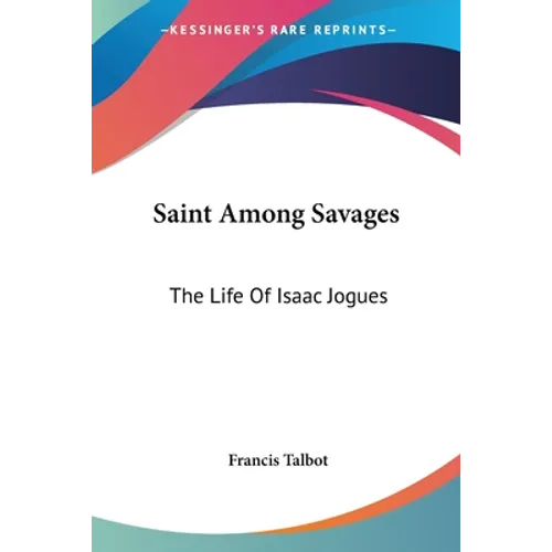 Saint Among Savages: The Life Of Isaac Jogues - Paperback
