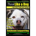 Catahoula Leopard Dog, Catahoula Leopard Dog Training Think Like a Dog, But Don't Eat Your Poop! Catahoula Leopard Dog Breed Expert Training: Here's E - Paperback