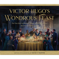 Victor Hugo's Wondrous Feast: The True Story of How the Author of Les Miserables Inspired the World to Love - Hardcover