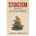 Stoicism: How to Use Stoic Philosophy to Find Inner Peace and Happiness - Paperback