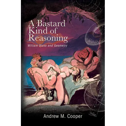 A Bastard Kind of Reasoning: William Blake and Geometry - Paperback