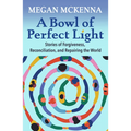 A Bowl of Perfect Light: Stories of Forgiveness, Reconciliation and Repairing the World - Paperback