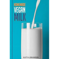 Homemade Vegan Milk: Simple Recipes For Making Homemade Non-Dairy Milk - Paperback