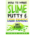 How to Make Slime, Putty & Liquid Rainbows: Simple DIY Recipes - Paperback
