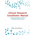 Clinical Research Coordinator Manual: A step-by-step guide for CRCs to coordinate clinical research - Paperback