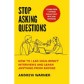 Stop Asking Questions: How to Lead High-Impact Interviews and Learn Anything from Anyone - Hardcover