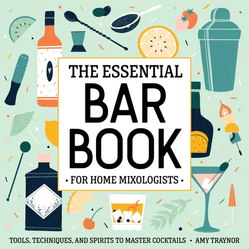 The Essential Bar Book for Home Mixologists: Tools, Techniques, and Spirits to Master Cocktails - Paperback