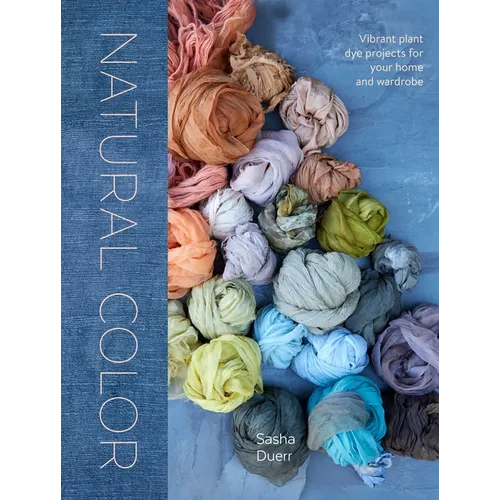 Natural Color: Vibrant Plant Dye Projects for Your Home and Wardrobe - Hardcover