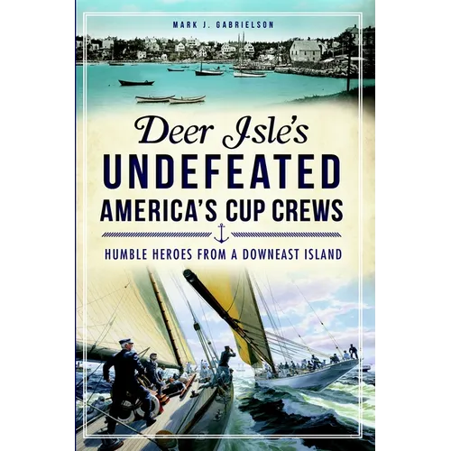 Deer Isle's Undefeated America's Cup Crews: Humble Heroes from a Downeast Island - Paperback