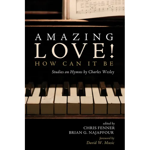 Amazing Love! How Can It Be: Studies on Hymns by Charles Wesley - Paperback