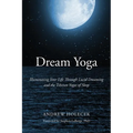 Dream Yoga: Illuminating Your Life Through Lucid Dreaming and the Tibetan Yogas of Sleep - Paperback