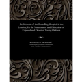 An Account of the Foundling Hospital in the London, for the Maintenance and Education of Exposed and Deserted Young Children - Paperback