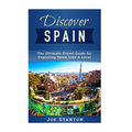 Discover Spain: The Ultimate Travel Guide for Exploring Spain Like A Local - Paperback