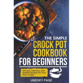 The Simple Crock Pot Cookbook for Beginners: 120 Easy, Delicious, and Healthy Recipes for Your Slow Cooker - Paperback