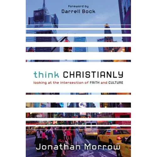 Think Christianly: Looking at the Intersection of Faith and Culture - Paperback