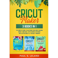 Cricut Maker: The Complete Guide to Mastering Your Cricut Machine Quickly and Easily, With Examples, Pictures, and Illustrations. All You Need + Bonus - Paperback