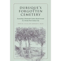 Dubuque's Forgotten Cemetery: Excavating a Nineteenth-Century Burial Ground in a Twenty-First Century City - Paperback